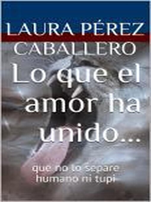 Title details for Lo que el amor ha unido... by Laura Pérez Caballero - Available